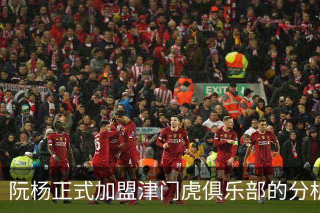 阮杨正式加盟津门虎俱乐部的分析与展望